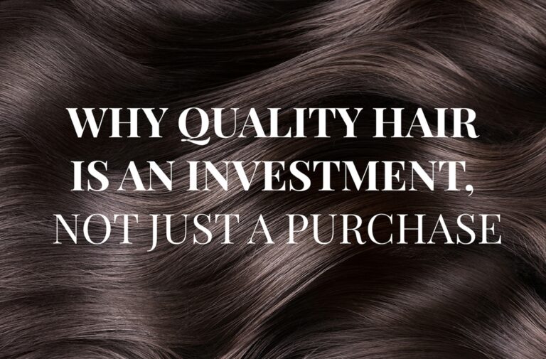 Why Quality Hair Is an Investment, Not Just a Purchase